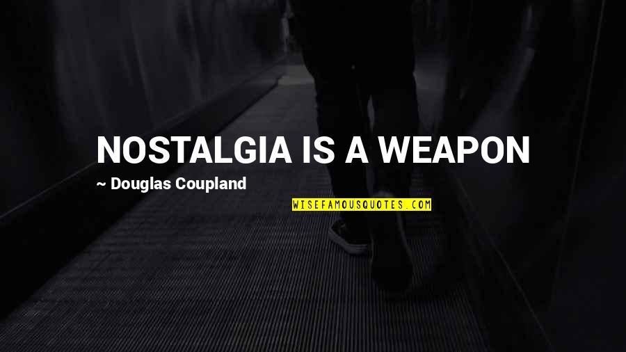 Weather Monday Quotes By Douglas Coupland: NOSTALGIA IS A WEAPON Weather Monday Quotes By Douglas Coupland: NOSTALGIA IS A WEAPON