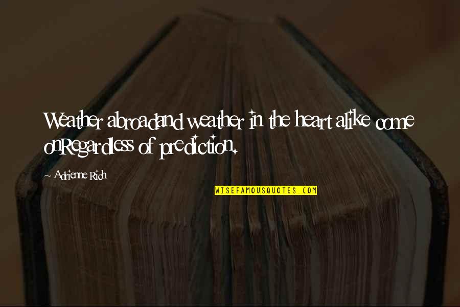 Weather Of Heart Quotes By Adrienne Rich: Weather abroadand weather in the heart alike come