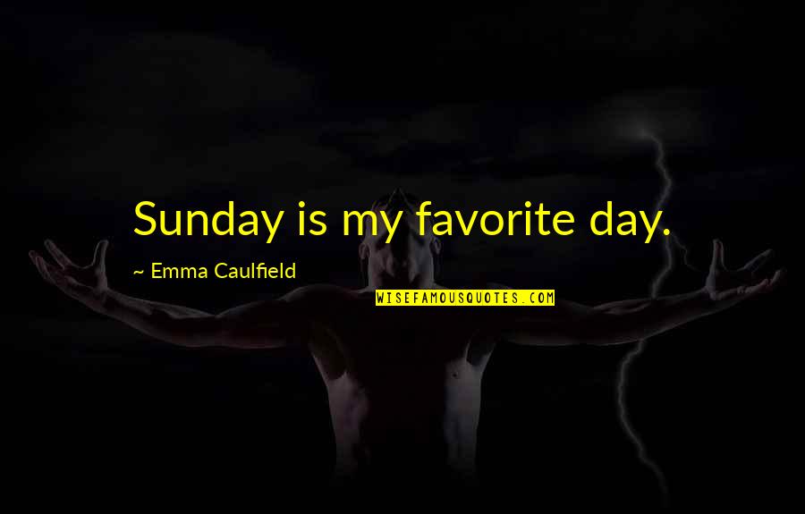 Weather Of Heart Quotes By Emma Caulfield: Sunday is my favorite day. Weather Of Heart Quotes By Emma Caulfield: Sunday is my favorite day.