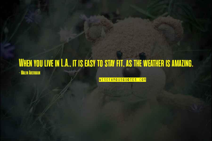 Weather Quotes By Malin Akerman: When you live in L.A., it is easy