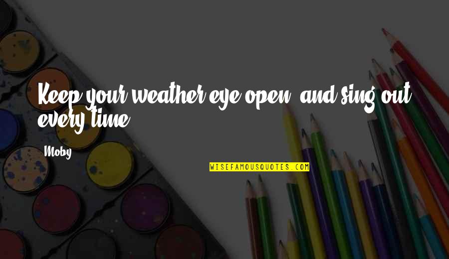 Weather Quotes By Moby: Keep your weather eye open, and sing out