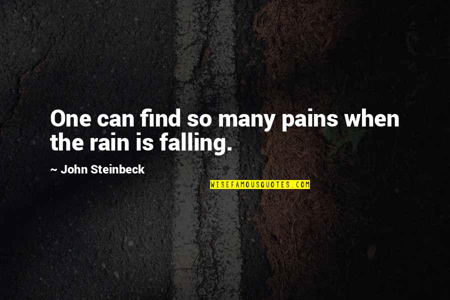 Weather Rain Quotes By John Steinbeck: One can find so many pains when the Weather Rain Quotes By John Steinbeck: One can find so many pains when the