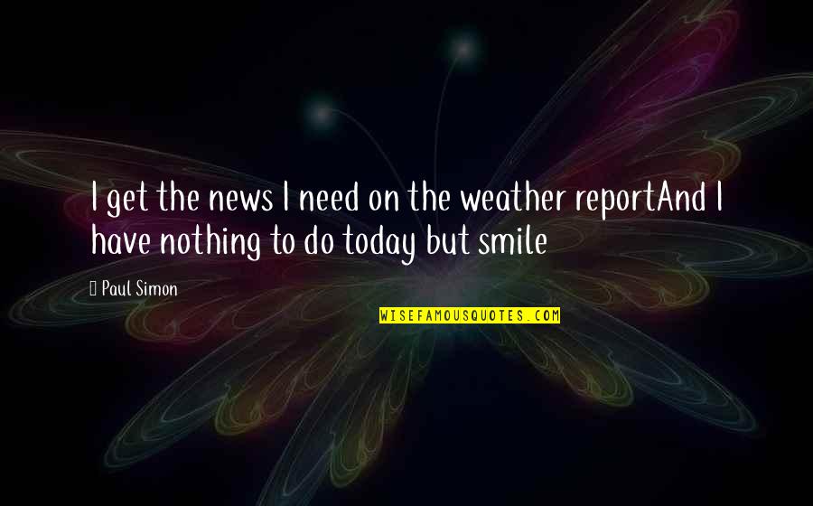 Weather Report Quotes By Paul Simon: I get the news I need on the