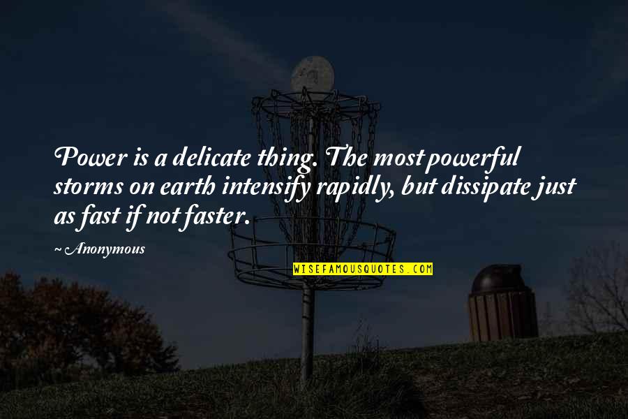 Weather Storms Quotes By Anonymous: Power is a delicate thing. The most powerful