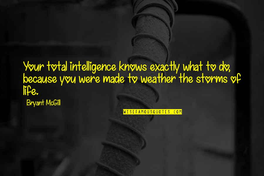 Weather Storms Quotes By Bryant McGill: Your total intelligence knows exactly what to do,