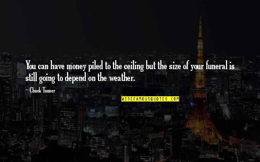 Weather The Quotes By Chuck Tanner: You can have money piled to the ceiling