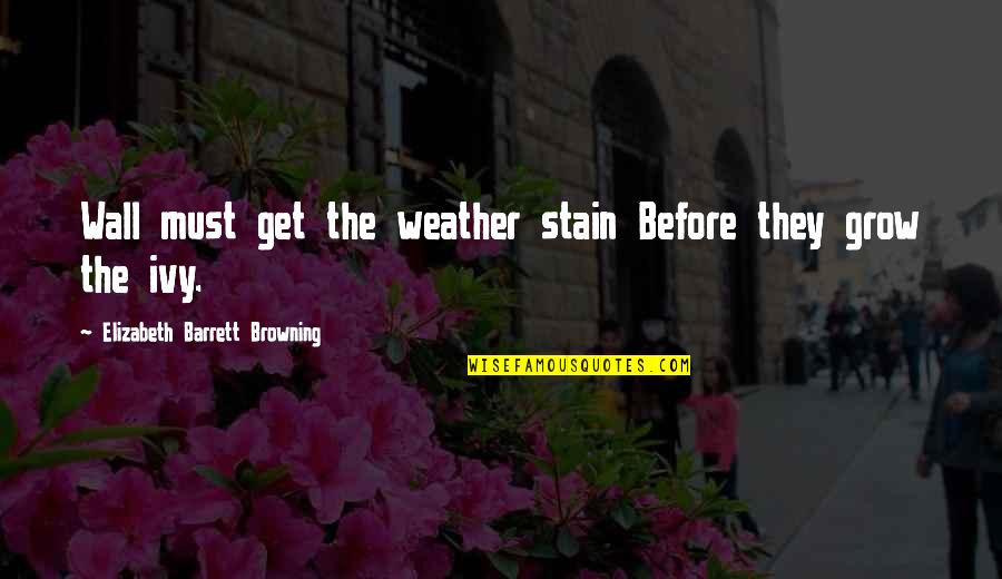 Weather The Quotes By Elizabeth Barrett Browning: Wall must get the weather stain Before they