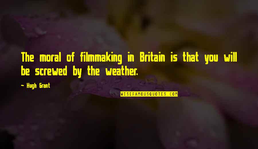 Weather The Quotes By Hugh Grant: The moral of filmmaking in Britain is that