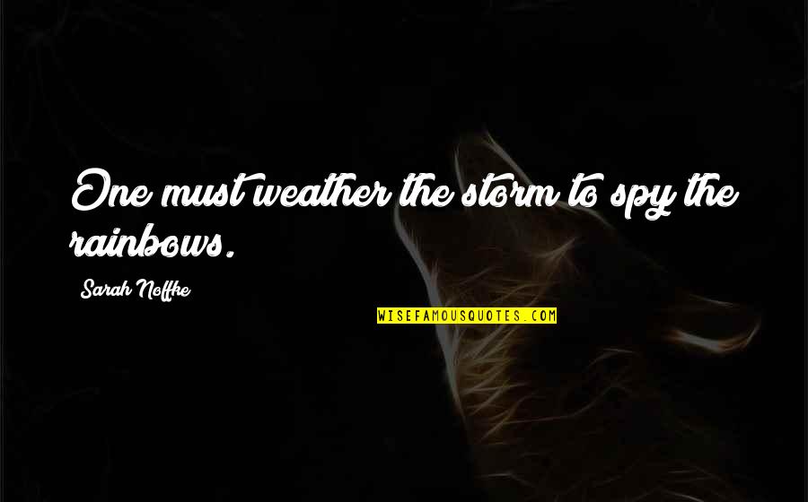 Weather The Quotes By Sarah Noffke: One must weather the storm to spy the