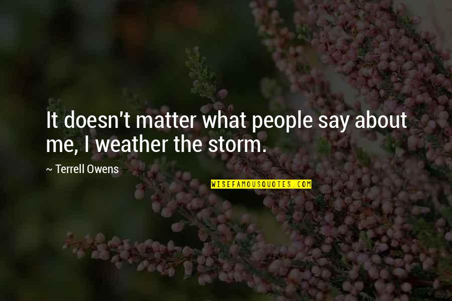 Weather The Quotes By Terrell Owens: It doesn't matter what people say about me,