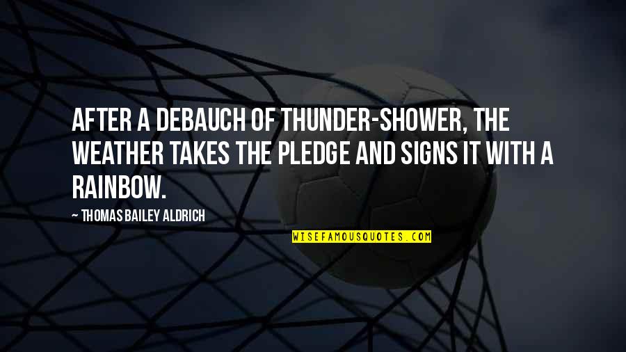 Weather The Quotes By Thomas Bailey Aldrich: After a debauch of thunder-shower, the weather takes