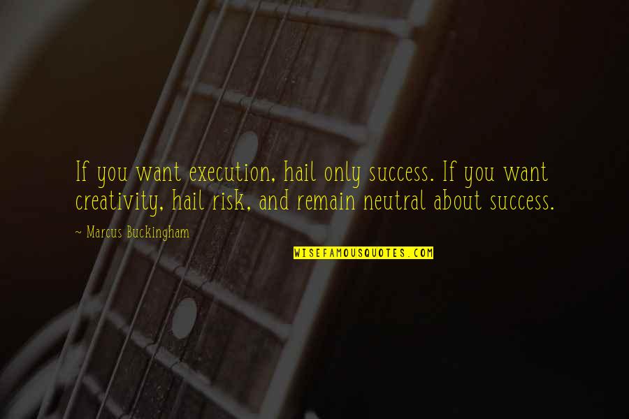 Weather The Storm Dance In The Rain Quotes By Marcus Buckingham: If you want execution, hail only success. If Weather The Storm Dance In The Rain Quotes By Marcus Buckingham: If you want execution, hail only success. If