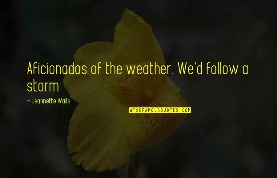 Weather The Storm Quotes By Jeannette Walls: Aficionados of the weather. We'd follow a storm