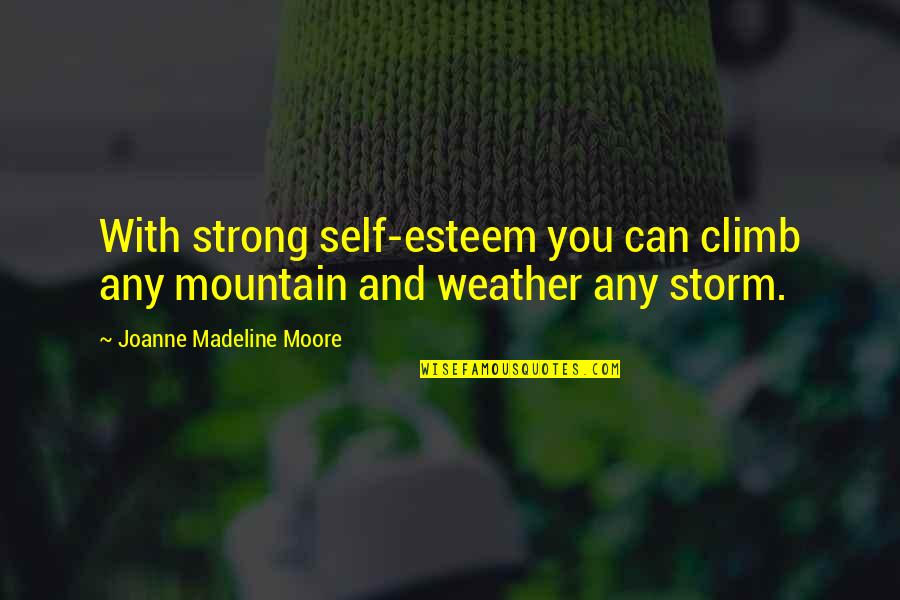 Weather The Storm Quotes By Joanne Madeline Moore: With strong self-esteem you can climb any mountain