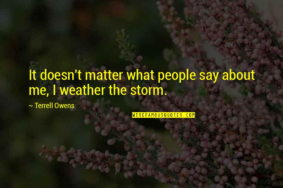Weather The Storm Quotes By Terrell Owens: It doesn't matter what people say about me,