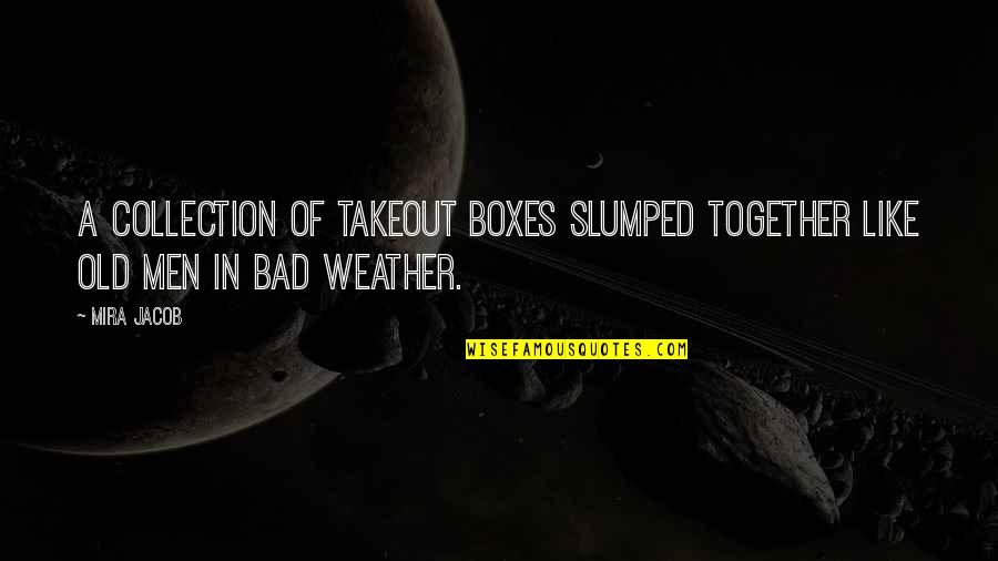 Weather Together Quotes By Mira Jacob: A collection of takeout boxes slumped together like