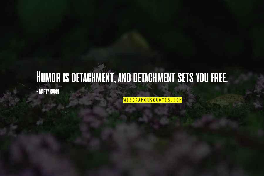 Weatherall Stain Quotes By Marty Rubin: Humor is detachment, and detachment sets you free. Weatherall Stain Quotes By Marty Rubin: Humor is detachment, and detachment sets you free.