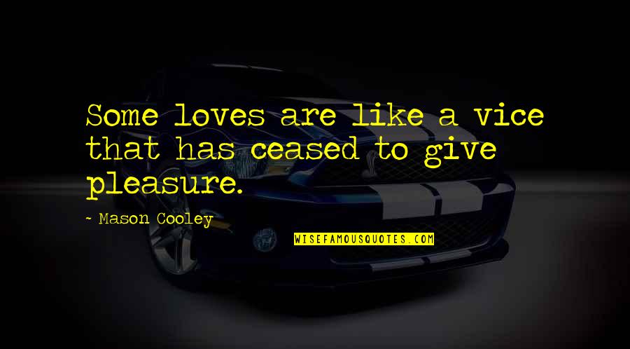 Weatherall Stain Quotes By Mason Cooley: Some loves are like a vice that has Weatherall Stain Quotes By Mason Cooley: Some loves are like a vice that has