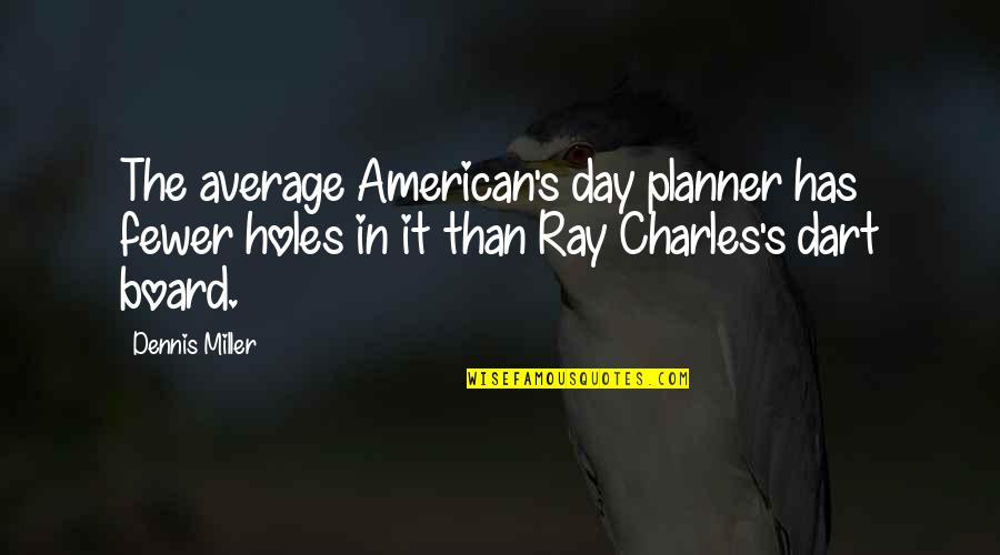 Weatherbell Analytics Quotes By Dennis Miller: The average American's day planner has fewer holes