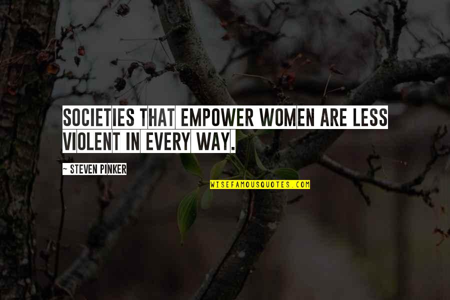 Weatherboard Quotes By Steven Pinker: Societies that empower women are less violent in