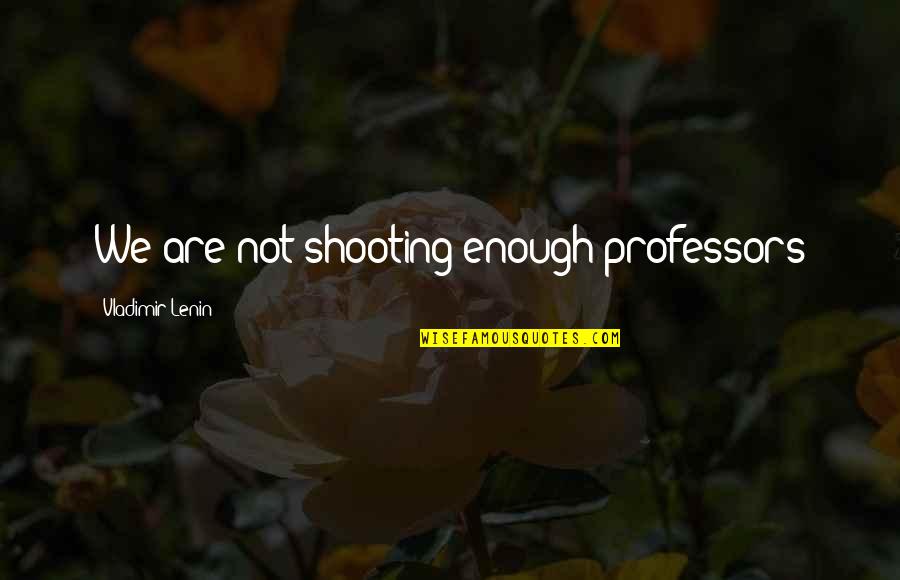 Weatherburn 1980 Quotes By Vladimir Lenin: We are not shooting enough professors