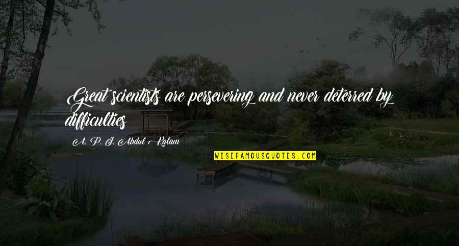 Weatherburn Productions Quotes By A. P. J. Abdul Kalam: Great scientists are persevering and never deterred by