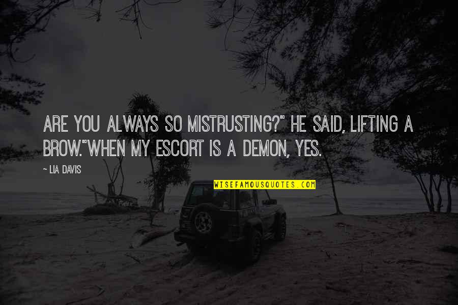 Weatherburn Productions Quotes By Lia Davis: Are you always so mistrusting?" he said, lifting