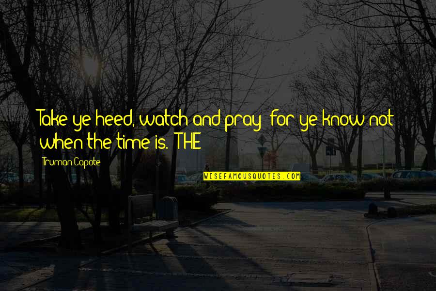 Weatherburn Productions Quotes By Truman Capote: Take ye heed, watch and pray: for ye