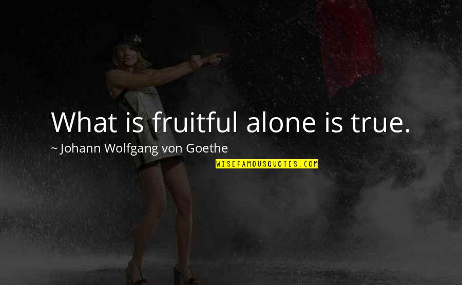 Weatherby Swann Quotes By Johann Wolfgang Von Goethe: What is fruitful alone is true.