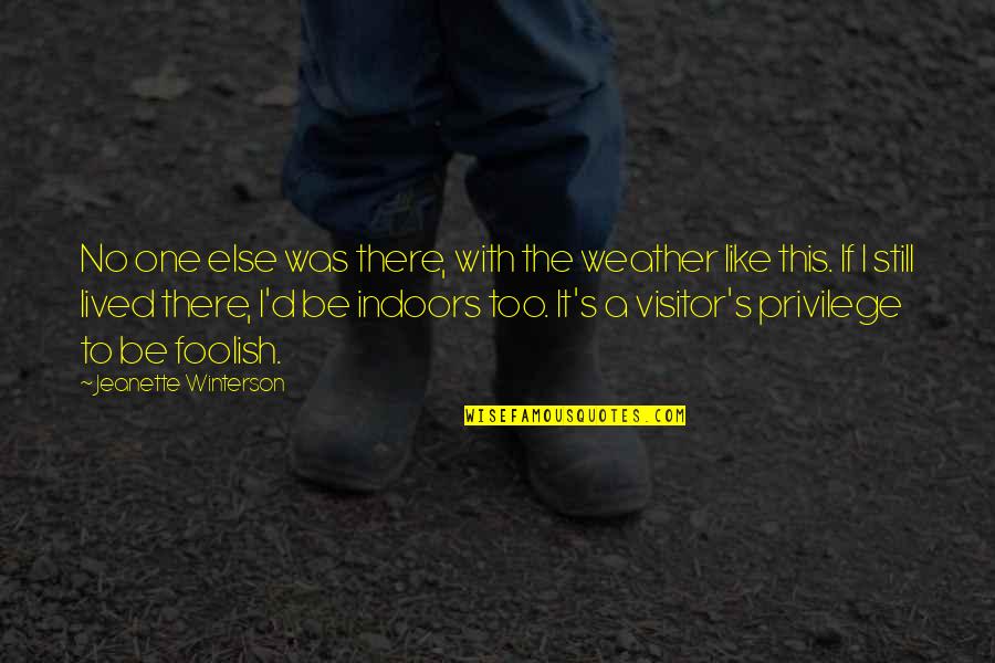 Weather'd Quotes By Jeanette Winterson: No one else was there, with the weather