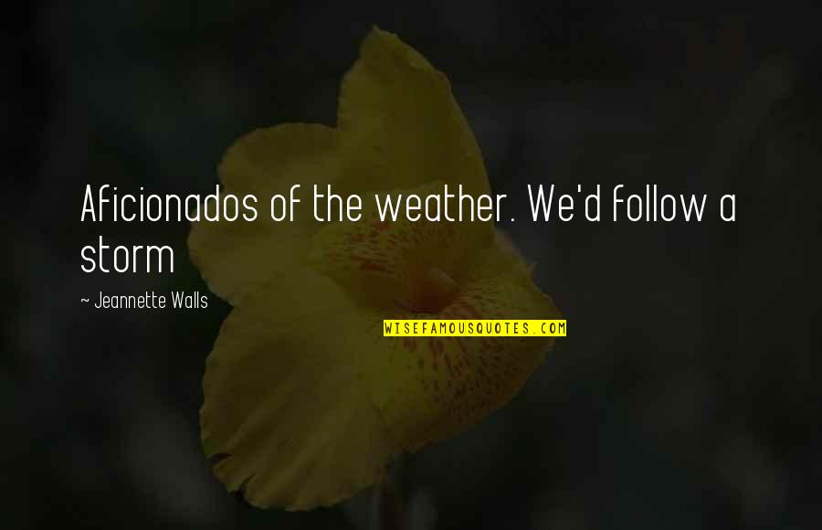 Weather'd Quotes By Jeannette Walls: Aficionados of the weather. We'd follow a storm