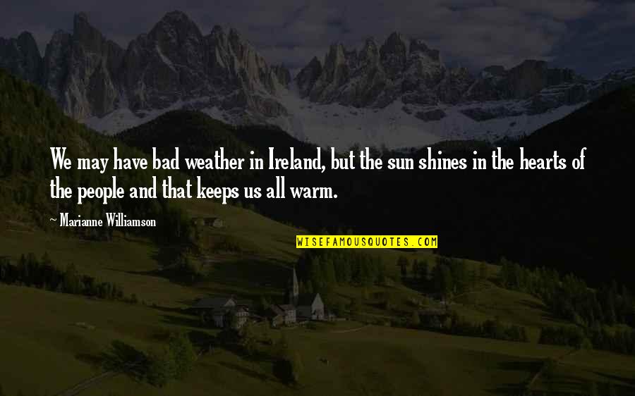 Weather'd Quotes By Marianne Williamson: We may have bad weather in Ireland, but