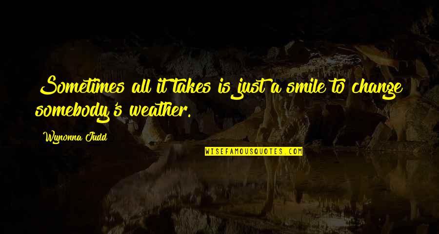 Weather'd Quotes By Wynonna Judd: Sometimes all it takes is just a smile