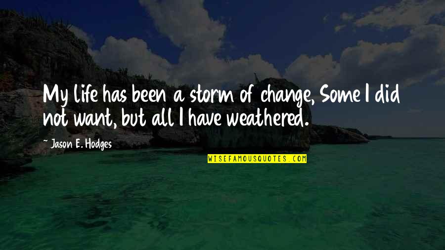 Weathered Quotes By Jason E. Hodges: My life has been a storm of change,