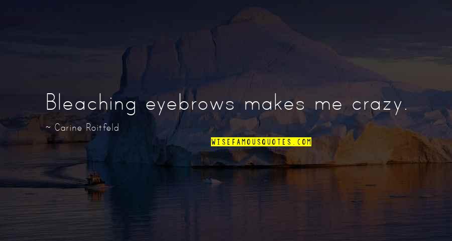 Weathered Storm Quotes By Carine Roitfeld: Bleaching eyebrows makes me crazy. Weathered Storm Quotes By Carine Roitfeld: Bleaching eyebrows makes me crazy.