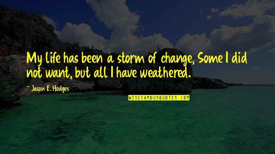 Weathered Storm Quotes By Jason E. Hodges: My life has been a storm of change,