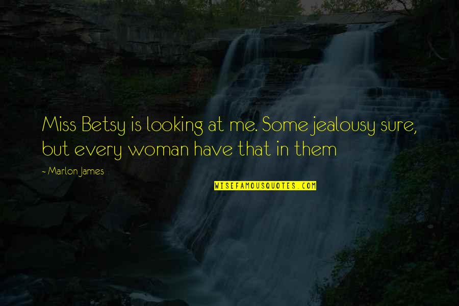 Weathered Storm Quotes By Marlon James: Miss Betsy is looking at me. Some jealousy