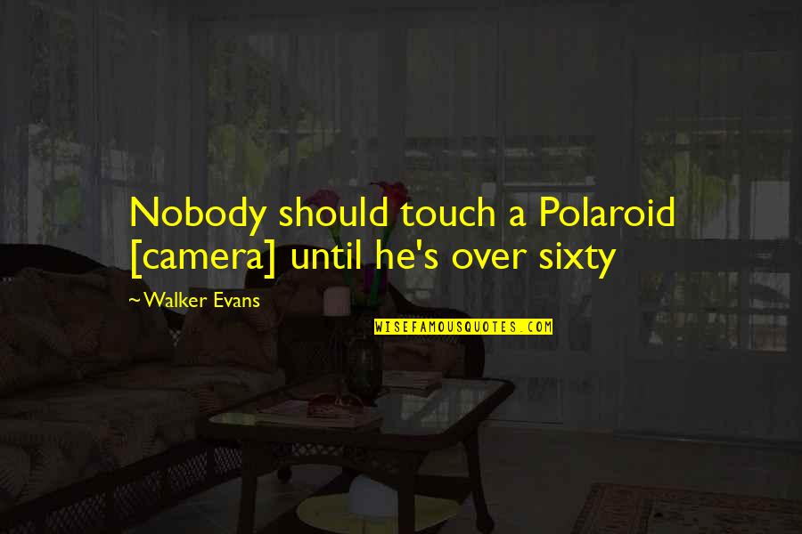 Weathererunderground Quotes By Walker Evans: Nobody should touch a Polaroid [camera] until he's