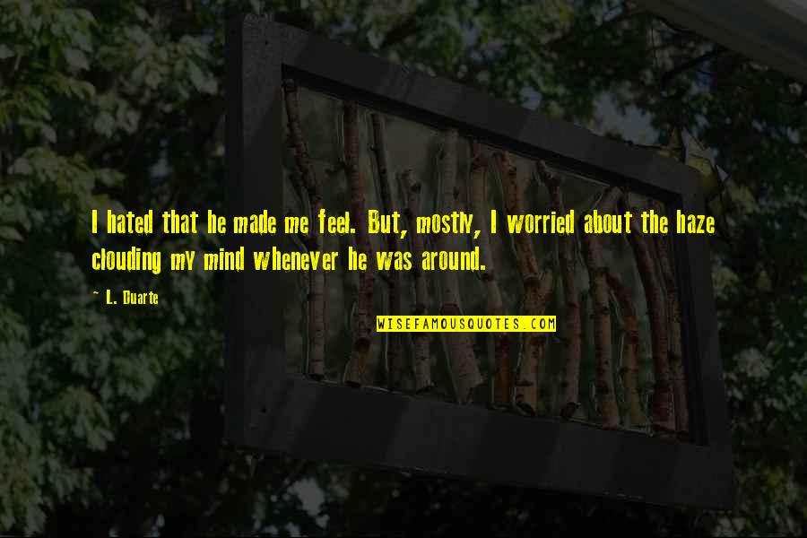 Weatherhead Young Quotes By L. Duarte: I hated that he made me feel. But, Weatherhead Young Quotes By L. Duarte: I hated that he made me feel. But,