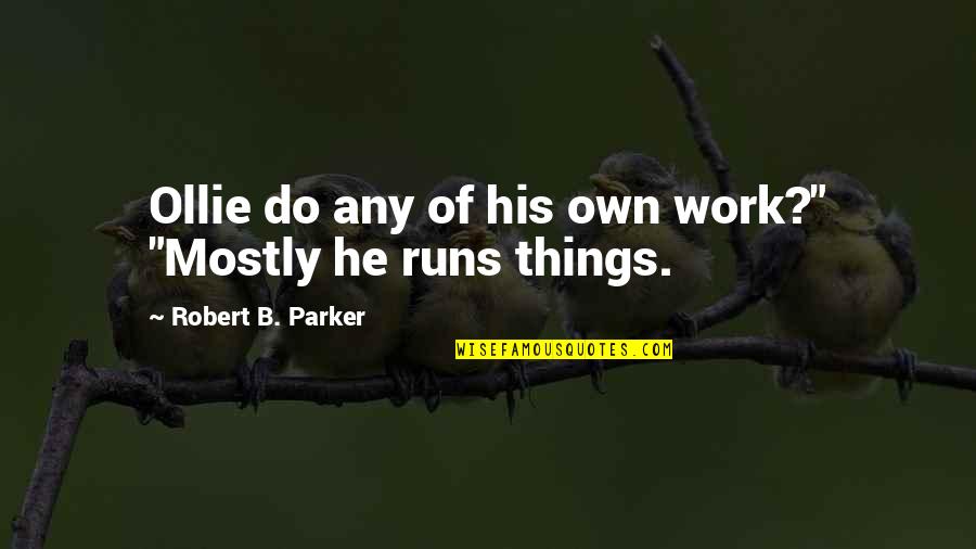 Weatherhead Young Quotes By Robert B. Parker: Ollie do any of his own work?" "Mostly Weatherhead Young Quotes By Robert B. Parker: Ollie do any of his own work?" "Mostly