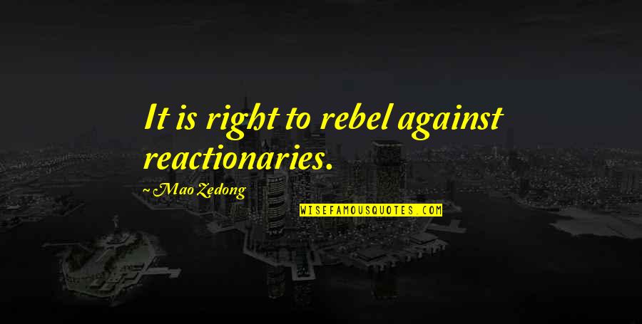 Weathering Hard Times Quotes By Mao Zedong: It is right to rebel against reactionaries.