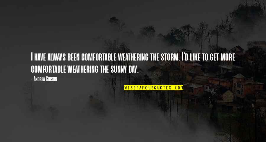 Weathering Storm Quotes By Andrea Gibson: I have always been comfortable weathering the storm.