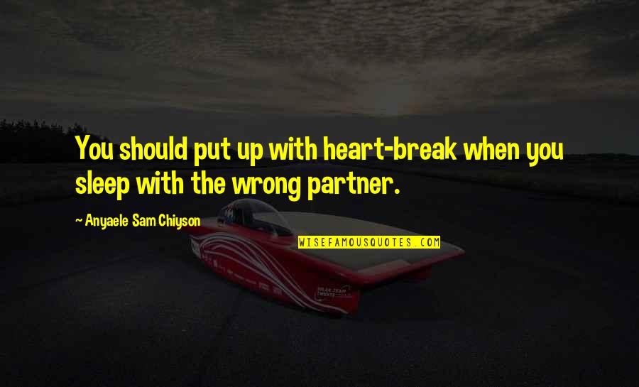 Weathering Storm Quotes By Anyaele Sam Chiyson: You should put up with heart-break when you Weathering Storm Quotes By Anyaele Sam Chiyson: You should put up with heart-break when you
