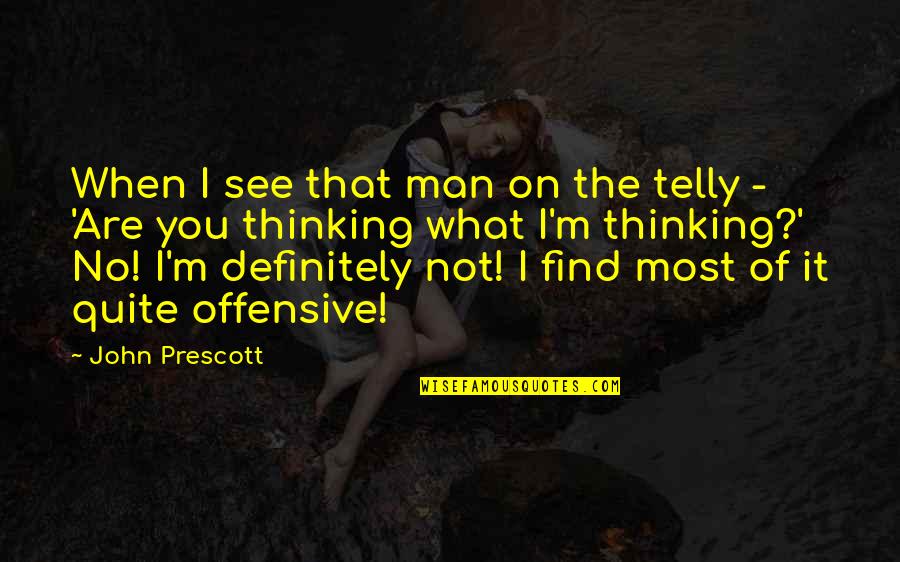 Weathering Storm Quotes By John Prescott: When I see that man on the telly Weathering Storm Quotes By John Prescott: When I see that man on the telly