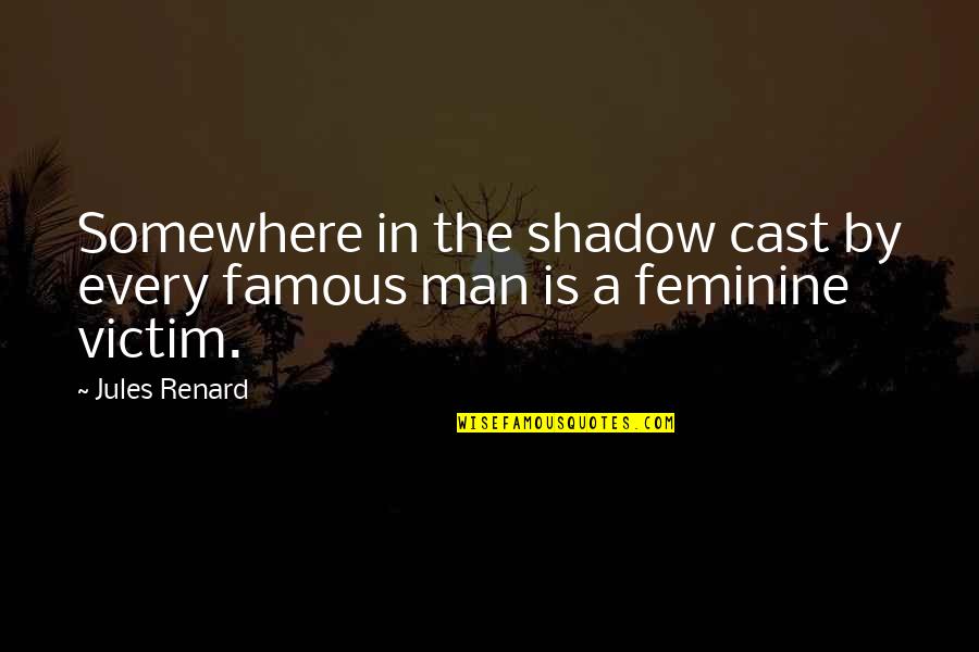 Weathering The Storm Book Quotes By Jules Renard: Somewhere in the shadow cast by every famous