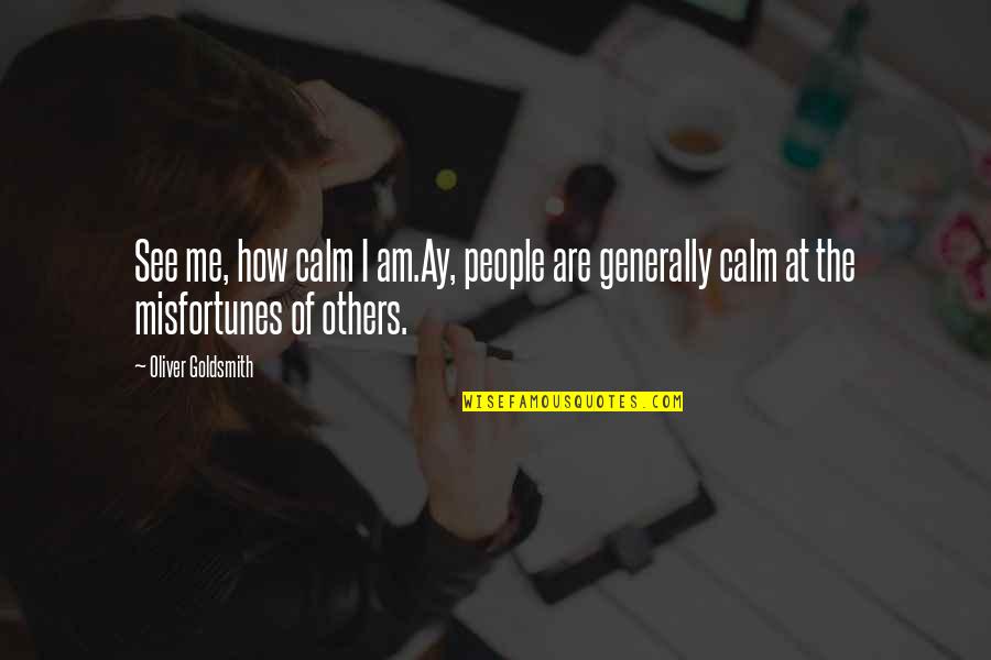 Weathering The Storm Quotes By Oliver Goldsmith: See me, how calm I am.Ay, people are Weathering The Storm Quotes By Oliver Goldsmith: See me, how calm I am.Ay, people are