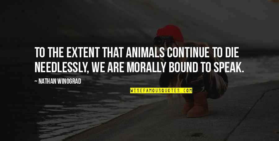 Weathering Tough Times Quotes By Nathan Winograd: To the extent that animals continue to die Weathering Tough Times Quotes By Nathan Winograd: To the extent that animals continue to die
