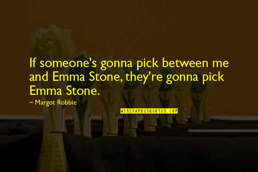 Weatherspoon Art Quotes By Margot Robbie: If someone's gonna pick between me and Emma