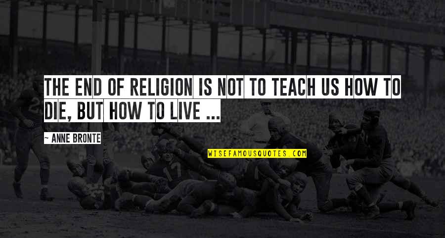 Weatherspoon Daybed Quotes By Anne Bronte: The end of Religion is not to teach