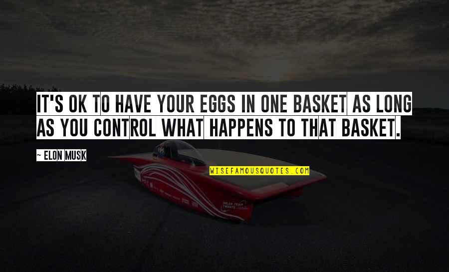 Weatherton Drive Kernersville Quotes By Elon Musk: It's OK to have your eggs in one Weatherton Drive Kernersville Quotes By Elon Musk: It's OK to have your eggs in one